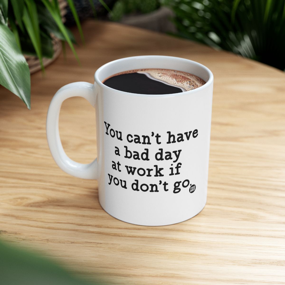You Can't Have a Bad Day at Work Inspirational Mug