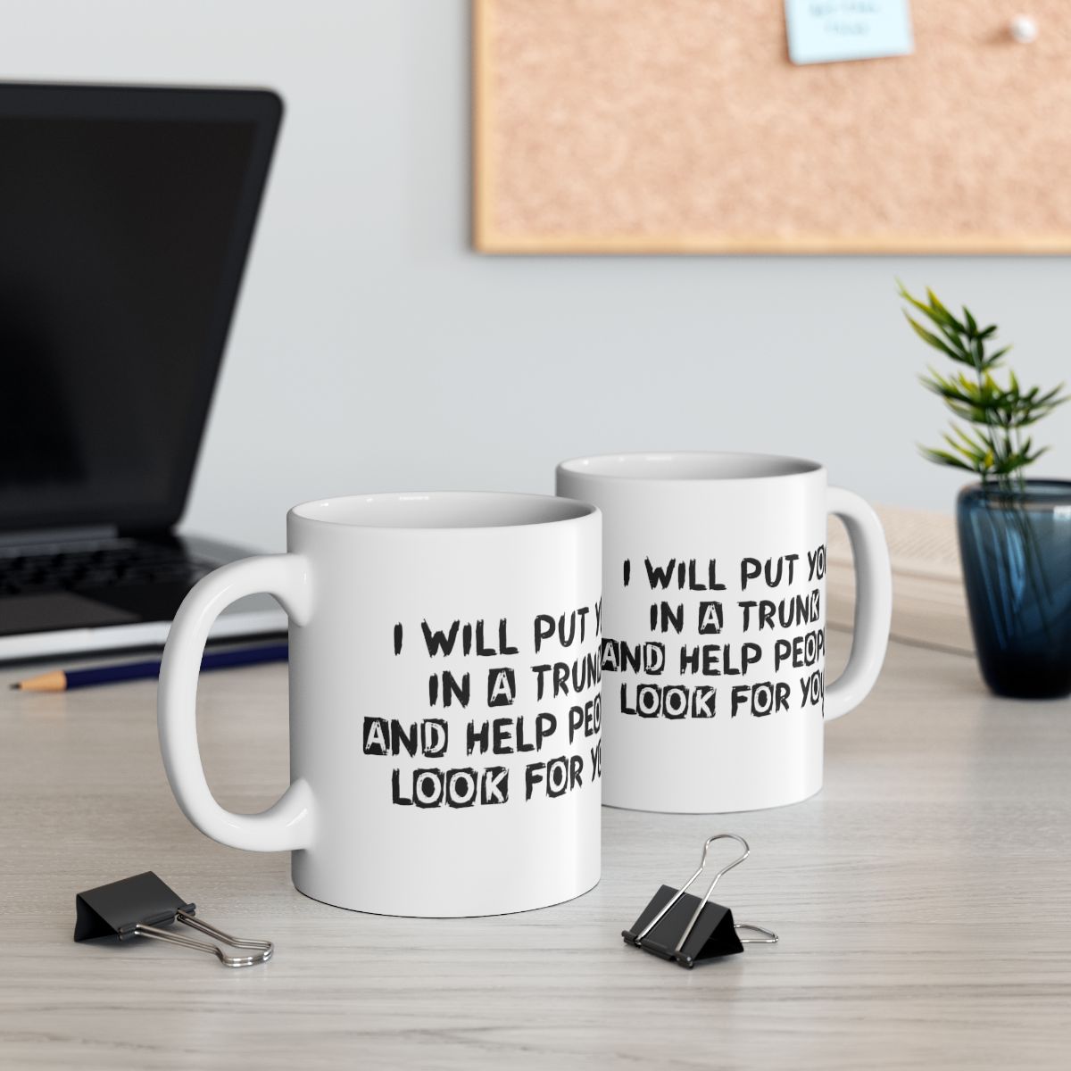 I Will Put You In A Trunk Help People Look For You Mug