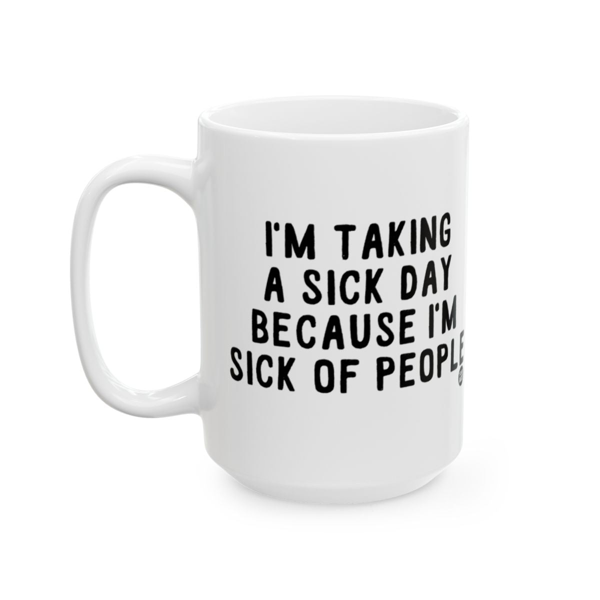 I'm Taking a Sick Day Because I'm Sick of People mug