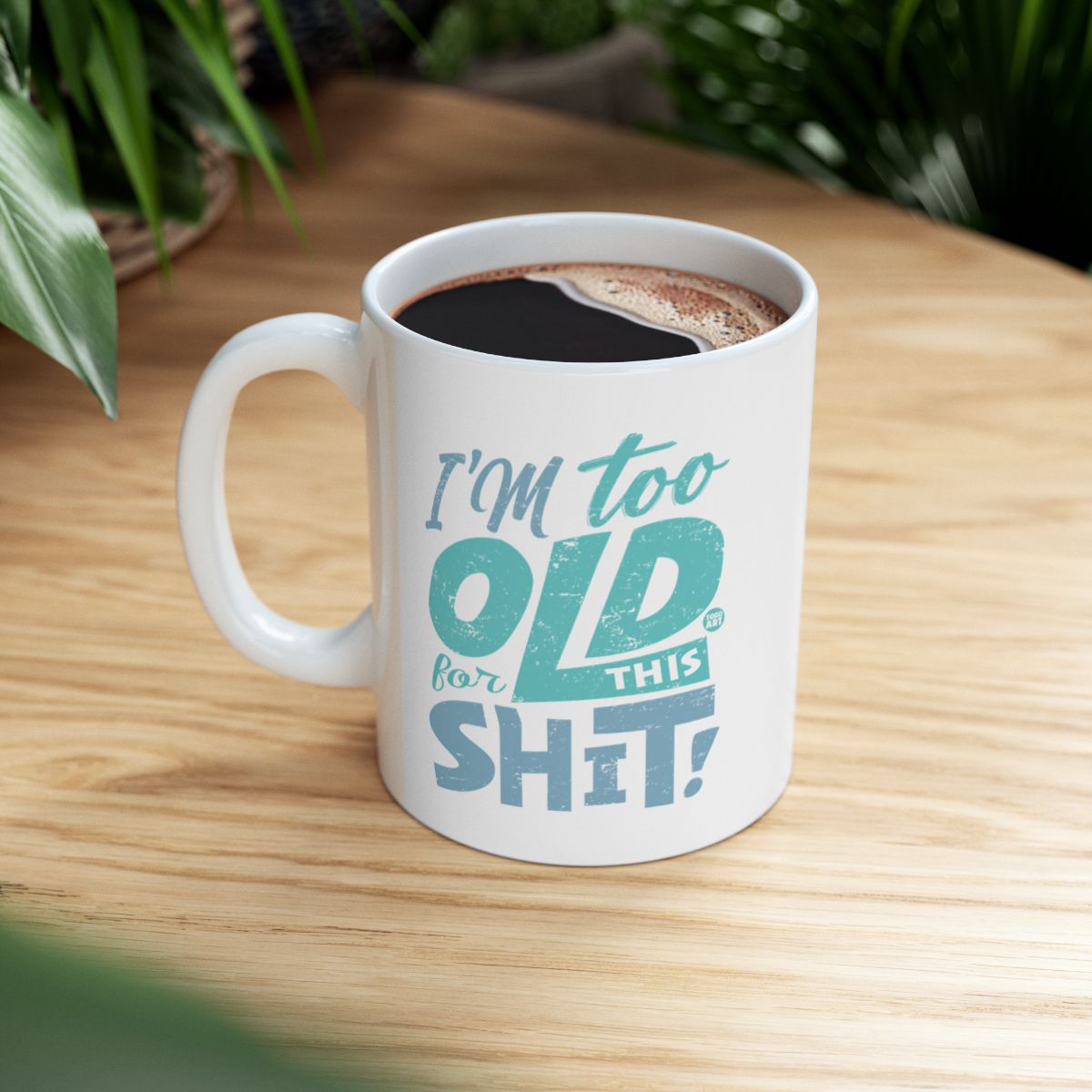 I'm Too Old for This Shit Mug Funny Coffee Cup